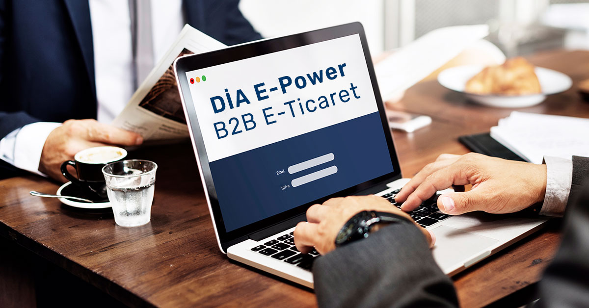 DİA E-Power ile Benzersiz B2B E-Ticaret Deneyimi